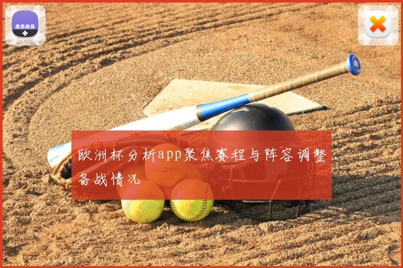 欧洲杯分析app聚焦赛程与阵容调整备战情况