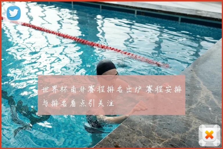 世界杯南非赛程排名出炉 赛程安排与排名看点引关注