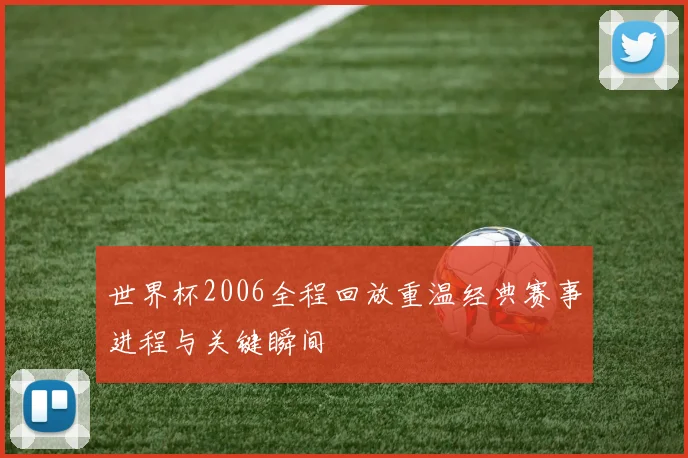 世界杯2006全程回放重温经典赛事进程与关键瞬间